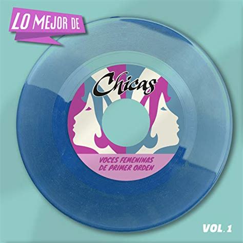 Amazon Music Various Artists Lo Mejor De Chicas Vol Voces Femeninas De Primer Orden