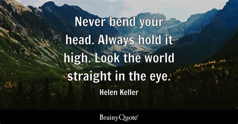 Never Bend Your Head Always Hold It High Look The World Straight In