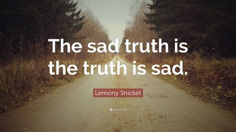 We did not find results for: Lemony Snicket Quote: "The sad truth is the truth is sad."