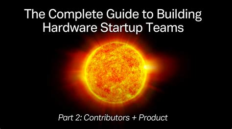 The Complete Guide To Building Hardware Startup Teams Part 2
