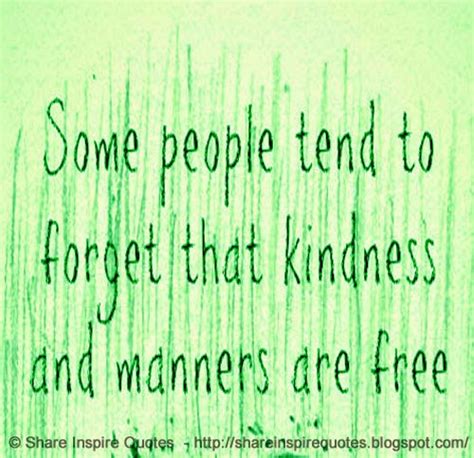 Some People Tend To Forget That Kindness And Manners Are Free Share