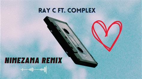 Ray C Ft Complex Nimezama Remix Bongokitambo Youtube