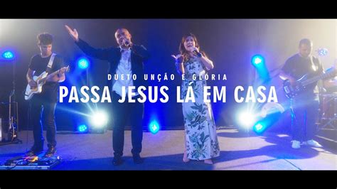 Passa L Em Casa Jesus Dueto Un O E Gl Ria Clipe Oficial Youtube