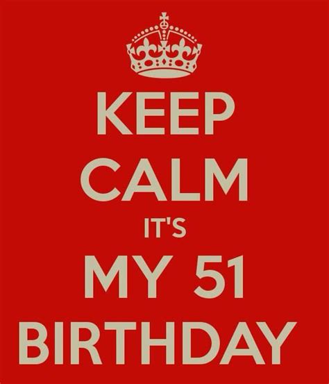 Keep Calm Its My 51st Birthday Today Quotes Old Quotes Today Is My