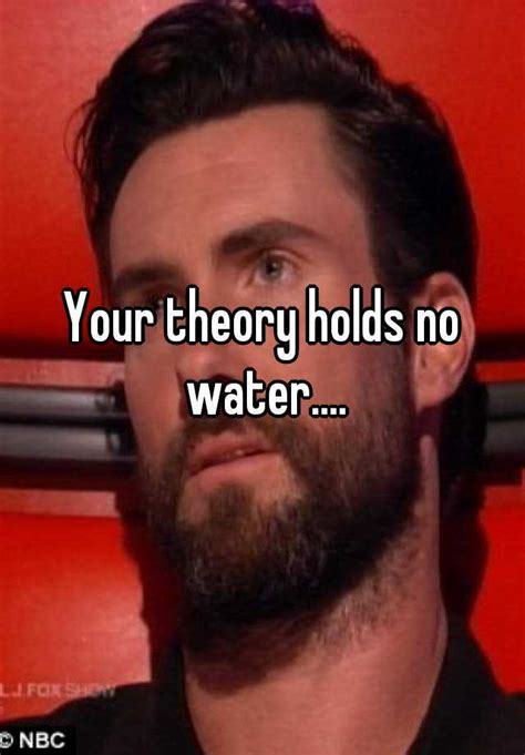 Your Theory Holds No Water