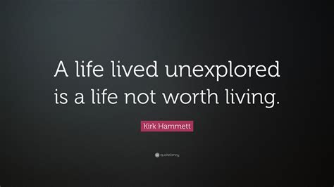 Cause you make my life worth living love quotes 2 image. Kirk Hammett Quote: "A life lived unexplored is a life not worth living." (7 wallpapers ...