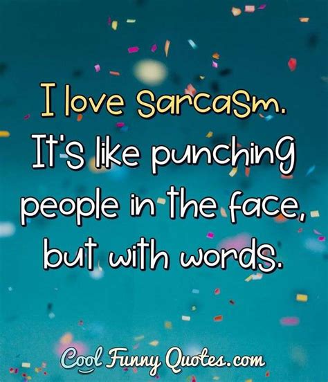 i love sarcasm it s like punching people in the face but with words