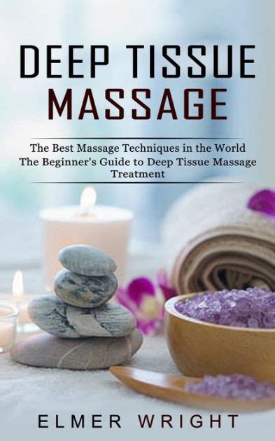 Deep Tissue Massage The Best Massage Techniques In The World The Beginners Guide To Deep