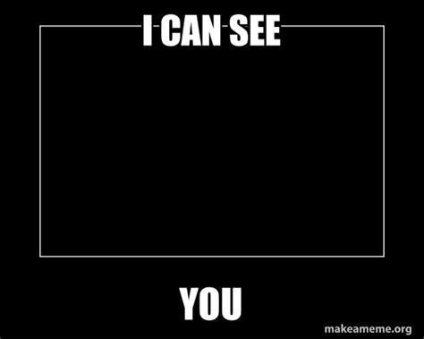 I Can See You Motivational Meme Meme Generator