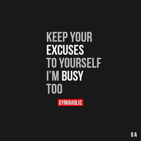 Keep Your Excuses To Yourself Im Busy Too Gymaholic Excuses Quotes Fitness Motivation