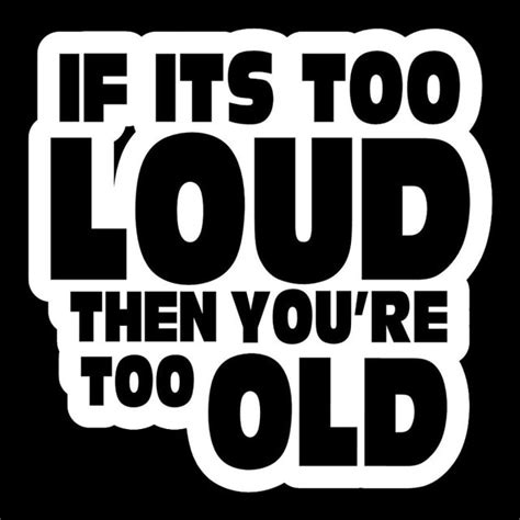 14141cm Car Sticker If Its Too Loud Youre Too Old Funny Car Styling Decal Stickers