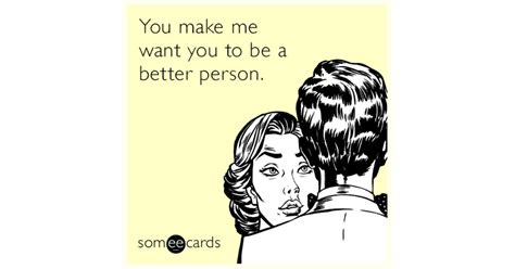 You Make Me Want You To Be A Better Person Thinking Of You Ecard