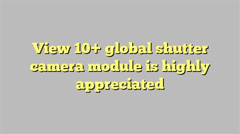 view 10 global shutter camera module is highly appreciated công lý and pháp luật