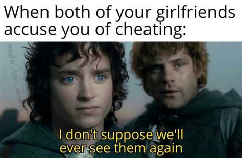 When Both Of Your Girlfriends Accuse You Of Cheating Nsfw Lotr Memes