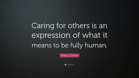 Hillary Clinton Quote Caring For Others Is An Expression Of What It