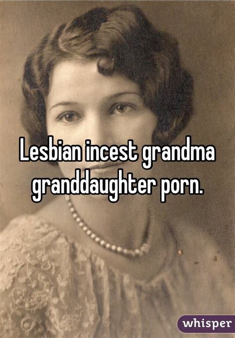 Lesbian Incest Grandma Granddaughter Porn