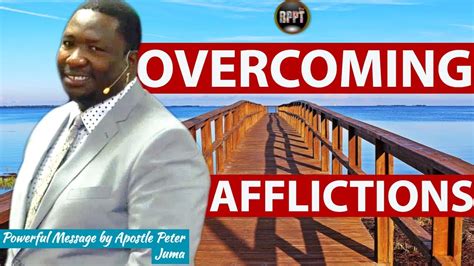 How To Overcome Afflictions By Apostle Peter Juma Youtube