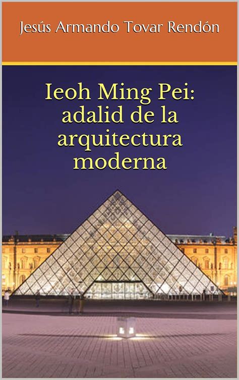 Ieoh Ming Pei Adalid De La Arquitectura Moderna Ebook Tovar Rendón