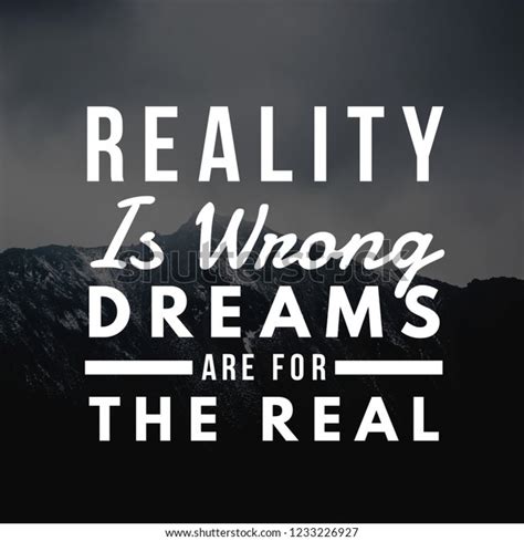 Inspirational Quotes Reality Is Wrong Dreams Are For The Real Positive Motivational