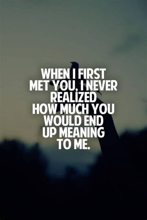 When I Fist Met You I Never Realized How Much You Would End Up Meaning