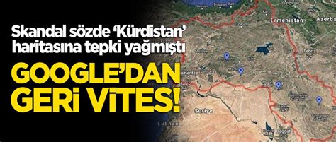 Skandal Kurdistan haritası büyük tepki görmüştü Google dan geri