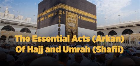 The Essential Acts Arkan Of Hajj And Umrah Shafii Islam And Ihsan
