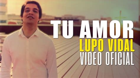 Lupo Vidal Tu Amor Videoclip Oficial Youtube