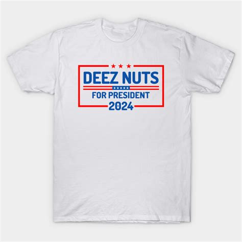 Deez Nuts For President Deez Nuts T Shirt Teepublic