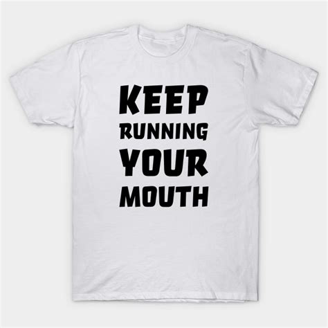 Keep Running Your Mouth Running Mouth T Shirt Teepublic