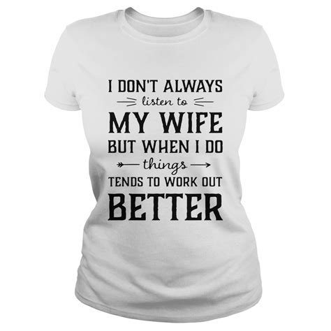 I Don’t Always Listen To My Nurse Wife But When I Do Things Tend Shirt Trend Tee Shirts Store