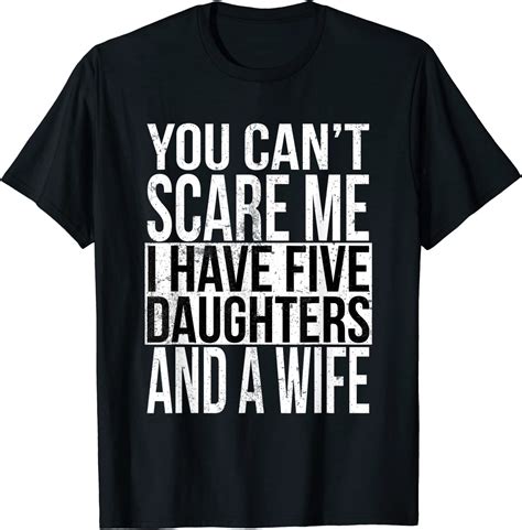 Awesome You Cant Scare Me I Have Five Daughters And A Wife