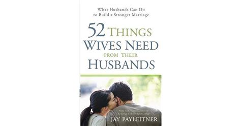 52 Things Wives Need From Their Husbands What Husbands Can Do To Build A Stronger Marriage By