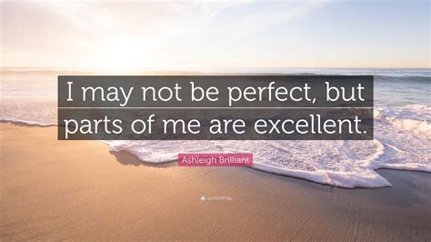 Ashleigh Brilliant Quote “i May Not Be Perfect But Parts Of Me Are Excellent”