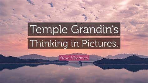 Steve Silberman Quote “temple Grandins Thinking In Pictures”