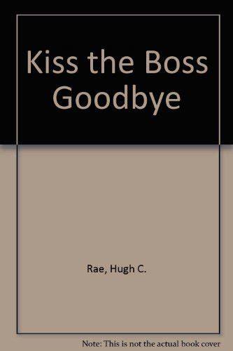 Kiss The Boss Goodbye By Crawford Robert Hugh Rae Fine Hardcover 1971 First Edition