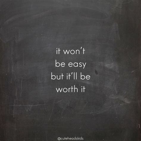 It Wont Be Easy But It Will Be Worth It Motivational