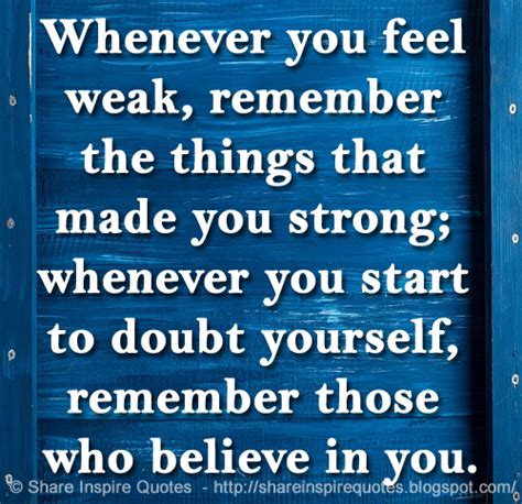 Whenever You Feel Weak Remember The Things That Made You Strong