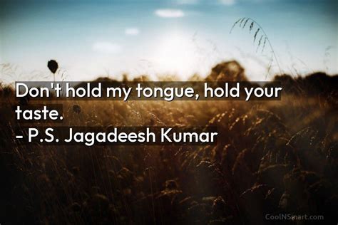 Ps Jagadeesh Kumar Quote Dont Hold My Tongue Hold Your Taste Ps Jagadeesh Kumar