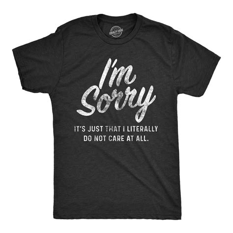 Mens Im Sorry Its Just That I Literally Do Not Care At All Tshirt S