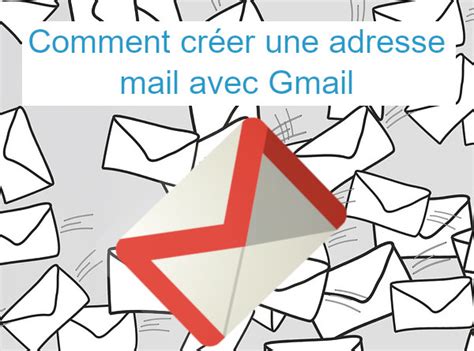 Comment Créer Une Adresse Mail Avec Gmail Guide Débutant