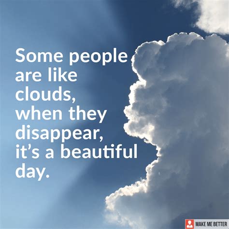some people are like clouds when they disappear it s a beautiful day r motivation