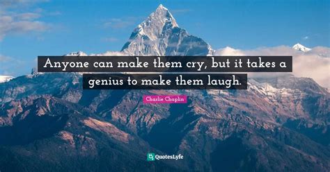 Anyone Can Make Them Cry But It Takes A Genius To Make Them Laugh