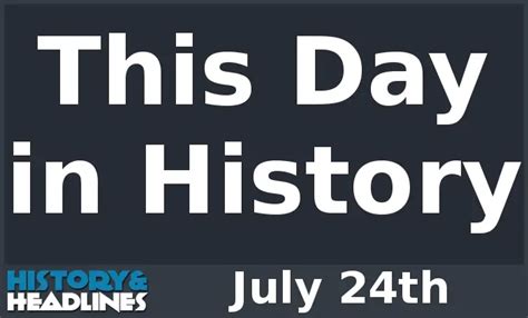 This Day In History On July 24th History And Headlines
