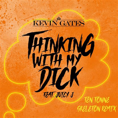Kevin Gates Thinking With My Dick Feat Juicy J Ten Tonne Skeleton