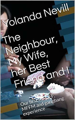 The Neighbour My Wife Her Best Friend And I Our First Mm Ff Mffm And Gangbang Experience By