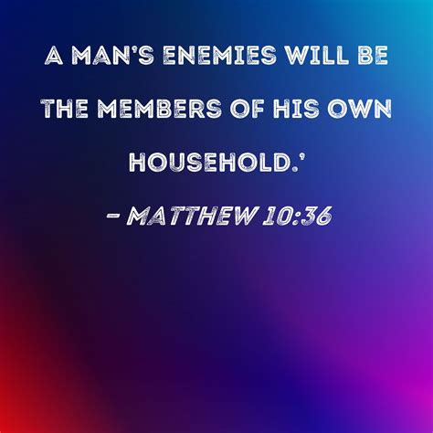 Matthew 1036 A Mans Enemies Will Be The Members Of His Own Household
