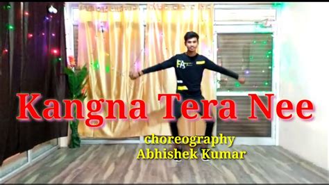 Kangna Tera Nee Dance Video Dance By Abhishek Kumar Youtube