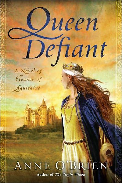 Queen Defiant A Novel Of Eleanor Of Aquitaine By Anne Obrien