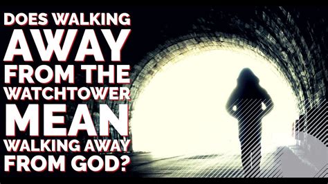 Does Walking Away From The Watchtower Mean Walking Away From God Youtube