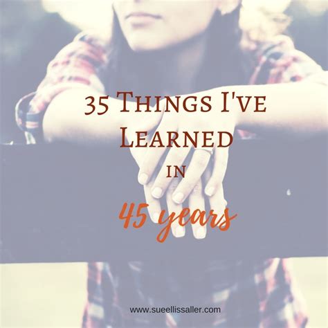 35 Things I’ve Learned About Myself And The World In 45 Years Sue Ellis Saller 45 Years